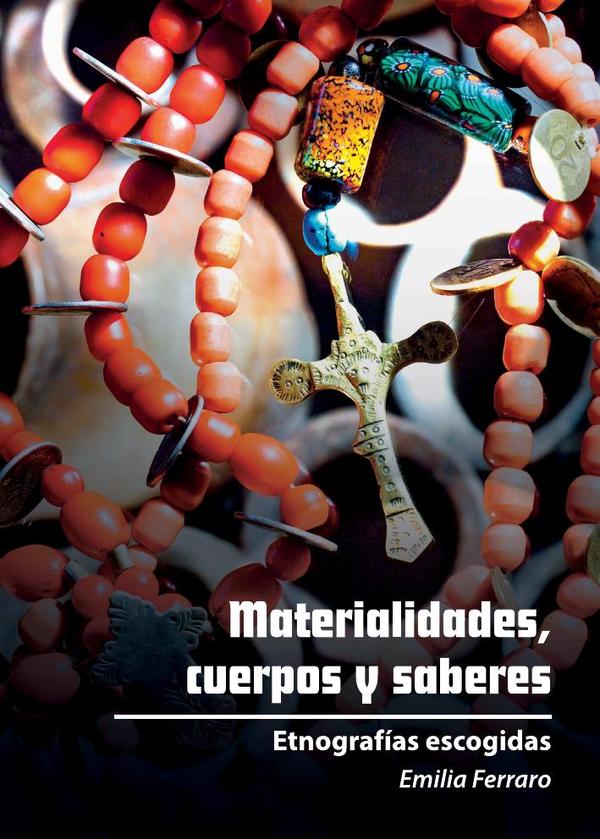 Materialidades, cuerpos y saberes:Etnografías escogidas