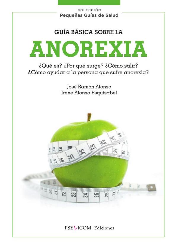 Guía básica sobre la anorexia :¿Qué es? ¿Por qué surge? ¿Cómo salir? ¿Cómo ayudar a la persona que sufre anorexia?