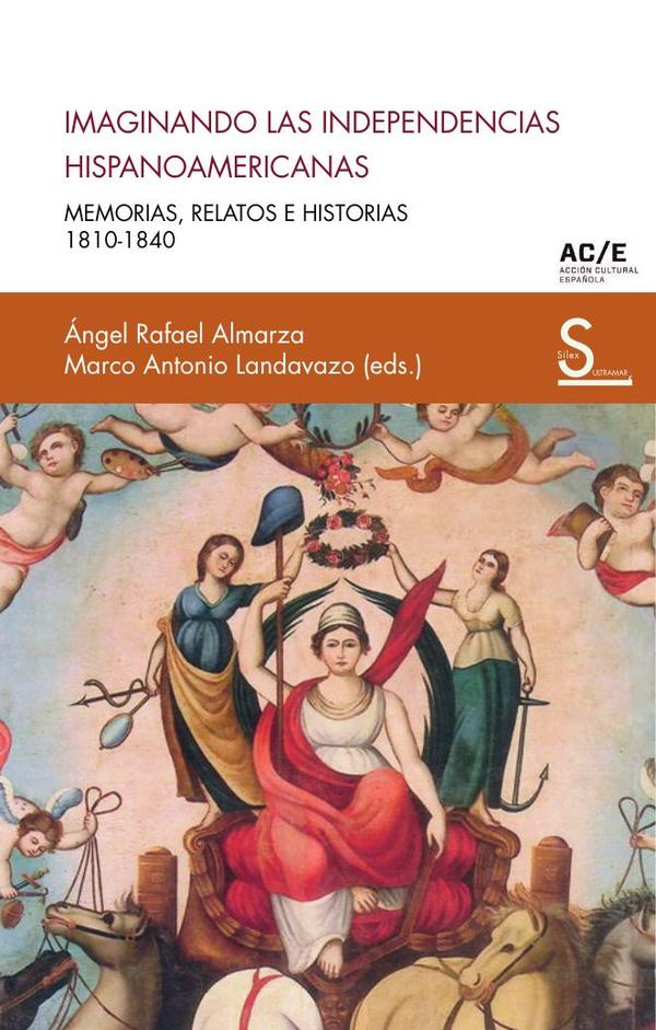 Imaginando las independencias hispanoamericanas:Memorias, relatos e historias 1810-1840