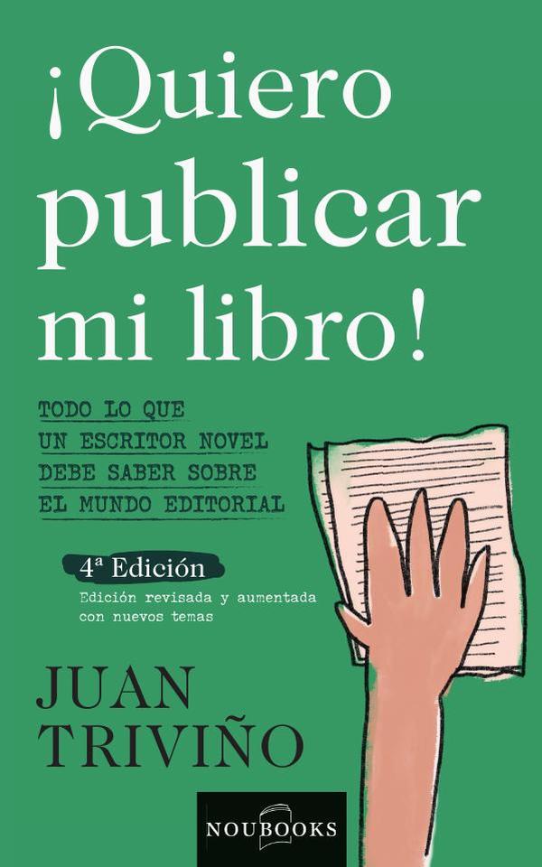 Quiero publicar mi libro.:Todo lo que un escritor nóvel debe saber sobre el mundo editorial.  4ª edición.