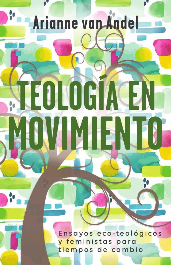 Teología en Movimiento:Ensayos eco-teológicos y feministas para tiempos de cambio