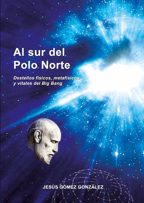 Al sur del Polo Norte:Destellos físicos, metafísicos y vitales del Big Bang