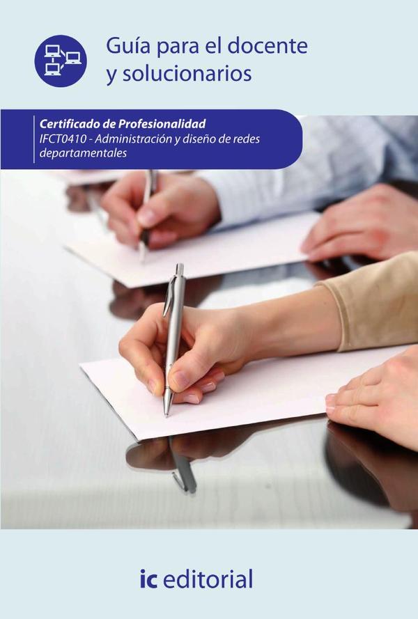 Administración y diseño de redes departamentales. IFCT0410 – Guía para el docente y solucionarios