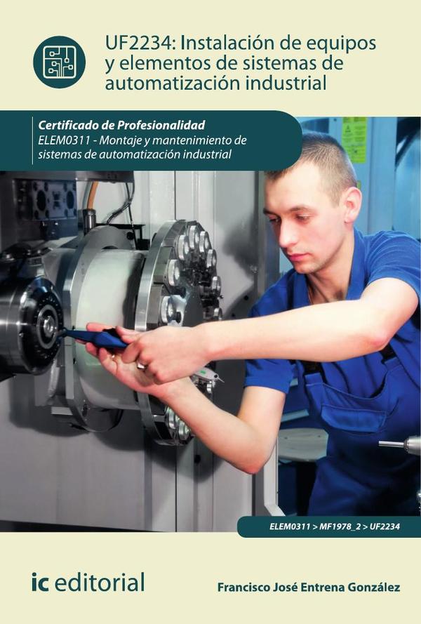 Instalación de equipos y elementos de sistemas de automatización industrial. ELEM0311 – Montaje y mantenimiento de sistemas de automatización industrial.