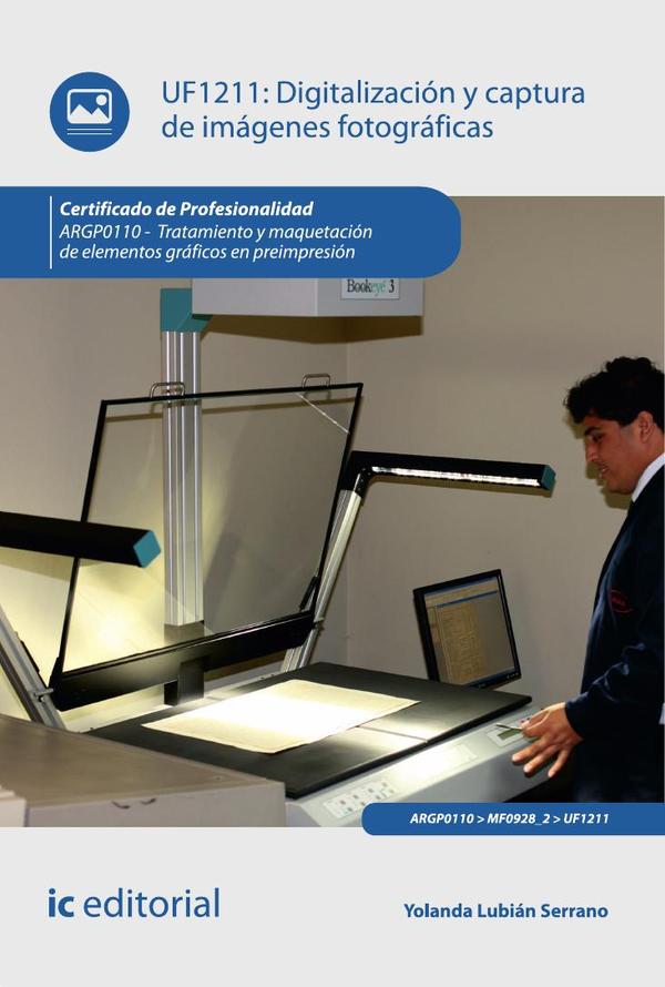 Digitalización y captura de imágenes fotográficas. ARGP0110 – Tratamiento y maquetación de elementos gráficos en preimpresión