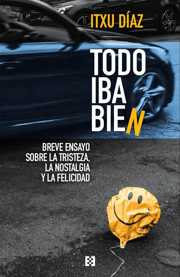Todo iba bien:Breve ensayo sobre la tristeza, la nostalgia y la felicidad