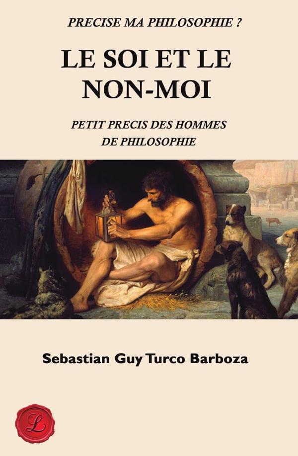 Le soi et le non-moi.:Petit précis des hommes de philosophie