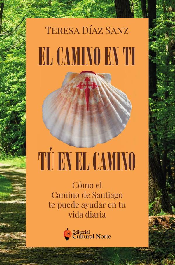 El Camino en ti, tú en el camino:Cómo el Camino de Santiago te puede ayudar en tu vida diaria