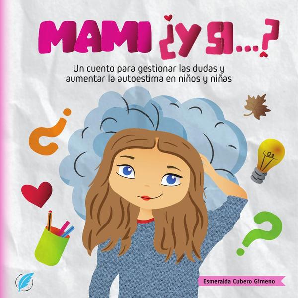 Mami ¿y si…?:Un cuento para gestionar las dudas y aumentar la autoestima en niños y niñas