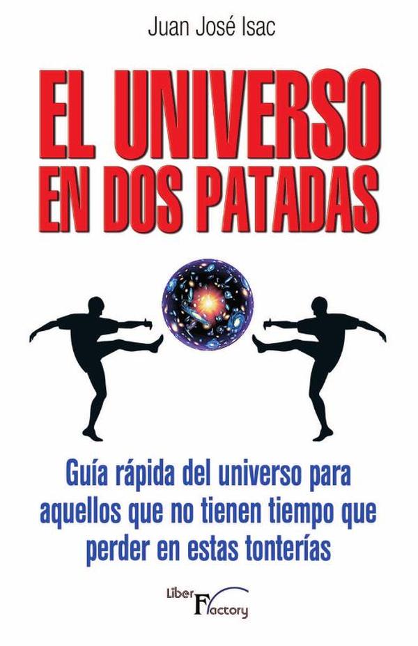 El universo en dos patadas:Guía rápida del universo para aquellos que no tienen tiempo que perder en estas tonterías