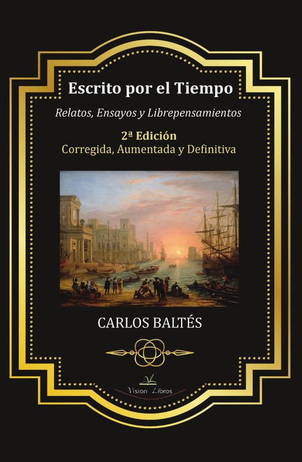 Escrito por el Tiempo 2ª Edición Corregida, Aumentada y Definitiva:Relatos, Ensayos y librepensamientos