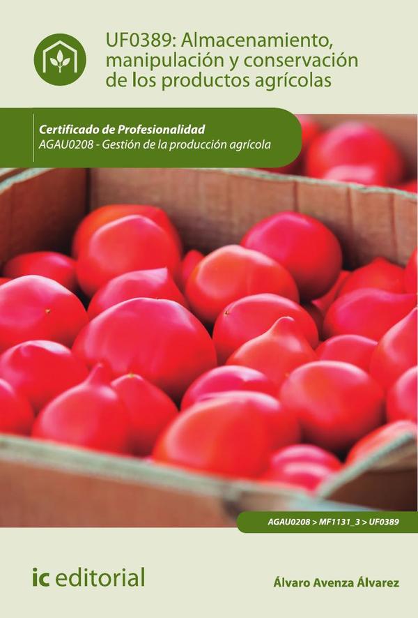 Almacenamiento, manipulación y conservaciones de los productos agrícolas. AGAU0208 – Gestión de la producción agrícola