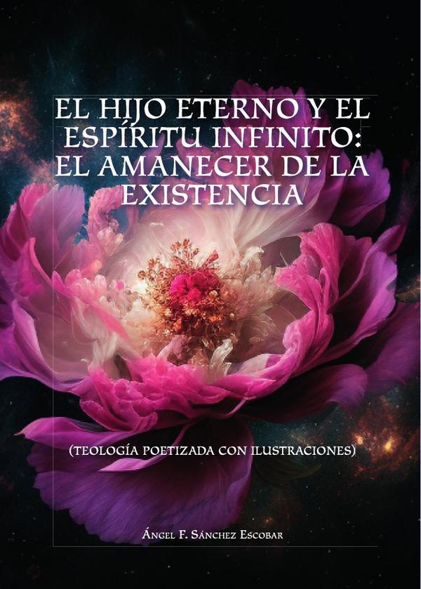 El hijo eterno y el espíritu infinito: el amanecer de la existencia :TEOLOGÍA POETIZADA CON ILUSTRACIONES