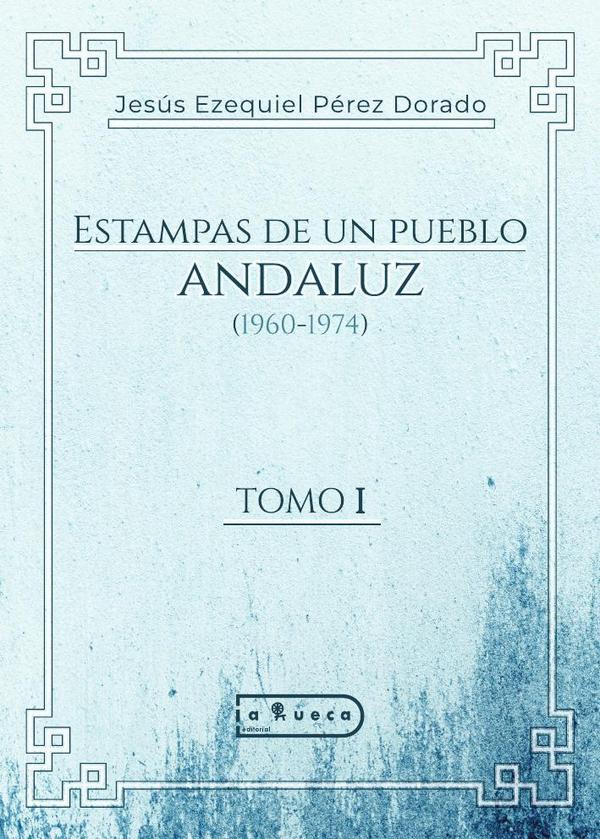 Estampas de un pueblo andaluz (1960-1974) :TOMO I