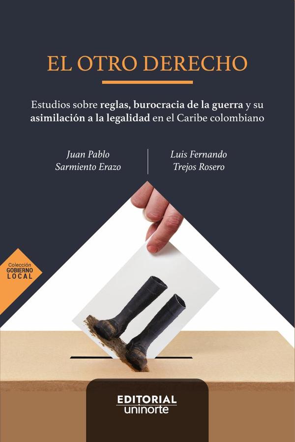 El otro derecho: Estudios sobre reglas, burocracia de la guerra y su asimilación a la legalidad en el Caribe colombiano