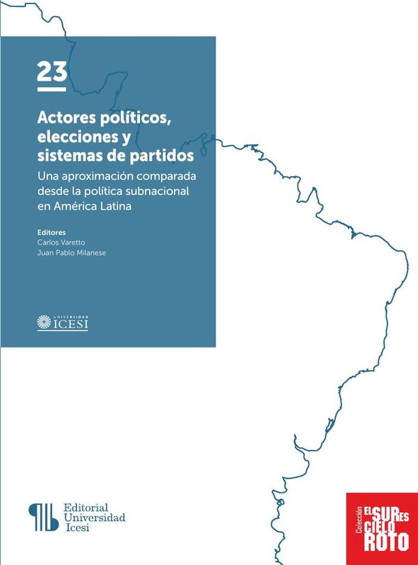 Actores políticos, elecciones y sistemas de partidos:Una aproximación comparada desde la política subnacional en América Latina