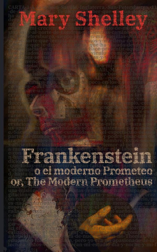 Frankenstein, o el moderno Prometeo – Frankenstein; Or, The Modern Prometheus: Texto paralelo bilingüe – Bilingual edition: Inglés – Español / English – Spanish