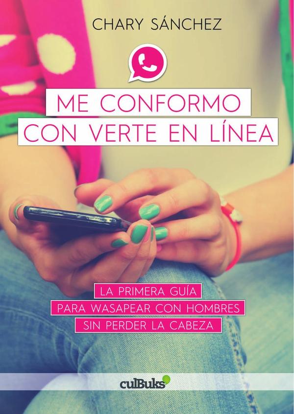 Me conformo con verte en línea (1ED):Guía para wasapear con hombres sin perder la cabeza