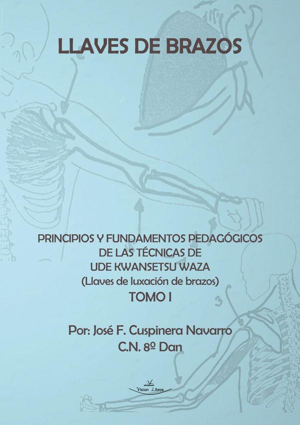 Llaves de brazos. Principios y fundamentos pedagógicos de las técnicas de Ude Kwansetsu Waza:Llaves de luxación de brazos. Tomo I