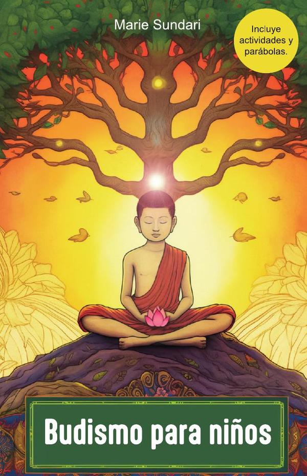 Budismo para niños:Un libro que acompaña a los niños en el aprendizaje de las enseñanzas de Buddha a través del viaje del Príncipe Siddharta, parábolas y práctica de meditación.